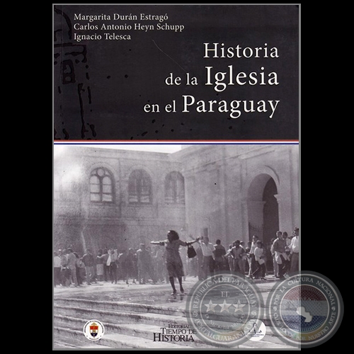 HISTORIA DE LA IGLESIA EN EL PARAGUAY - Autores: MARGARITA DURN ESTRAG, CARLOS ANTONIO HEYN SCHUPPS, IGNACIO TELESCA - Ao 2017